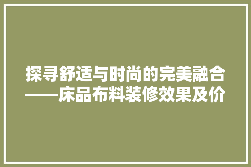 探寻舒适与时尚的完美融合——床品布料装修效果及价格参考