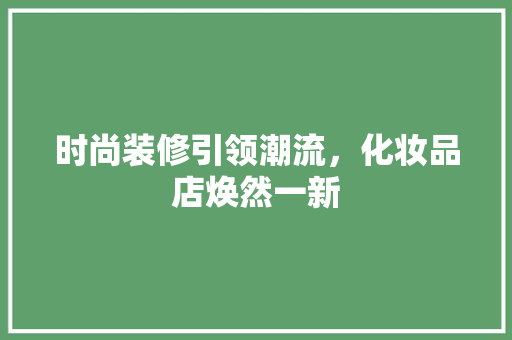 时尚装修引领潮流，化妆品店焕然一新