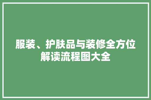 服装、护肤品与装修全方位解读流程图大全