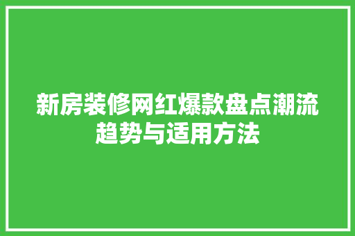 新房装修网红爆款盘点潮流趋势与适用方法
