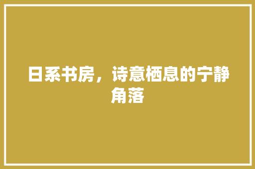日系书房，诗意栖息的宁静角落
