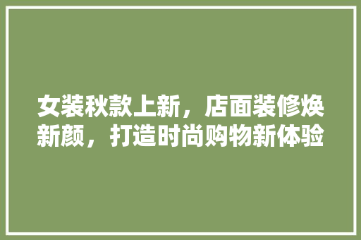 女装秋款上新，店面装修焕新颜，打造时尚购物新体验