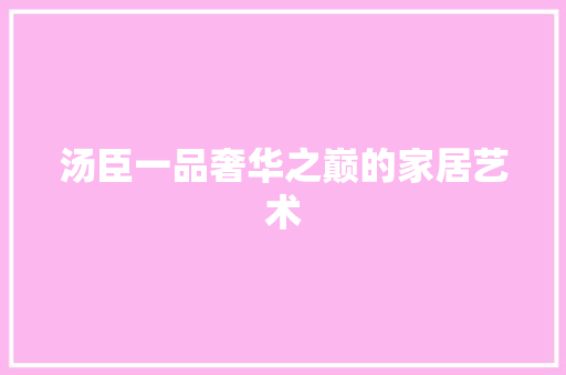 汤臣一品奢华之巅的家居艺术