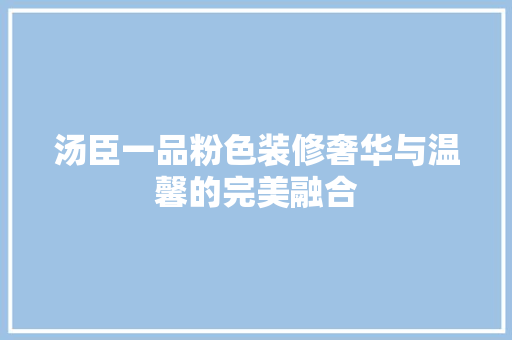 汤臣一品粉色装修奢华与温馨的完美融合  第1张