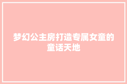 梦幻公主房打造专属女童的童话天地