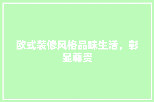 欧式装修风格品味生活，彰显尊贵