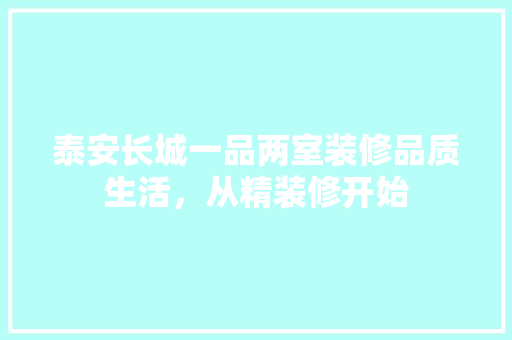 泰安长城一品两室装修品质生活，从精装修开始