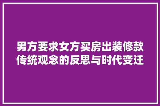 男方要求女方买房出装修款传统观念的反思与时代变迁