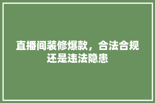 直播间装修爆款，合法合规还是违法隐患