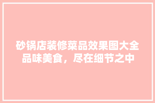 砂锅店装修菜品效果图大全品味美食，尽在细节之中