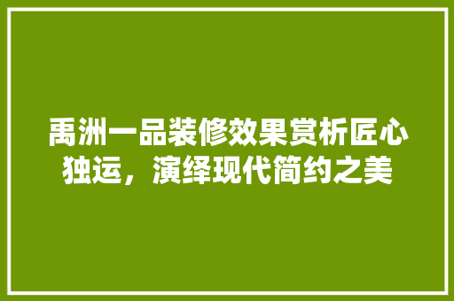 禹洲一品装修效果赏析匠心独运，演绎现代简约之美