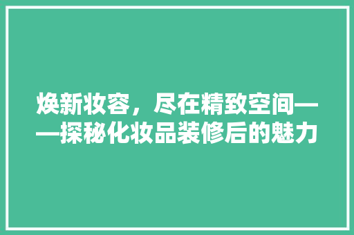焕新妆容，尽在精致空间——探秘化妆品装修后的魅力空间