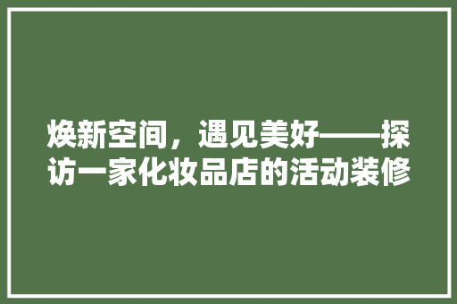 焕新空间，遇见美好——探访一家化妆品店的活动装修