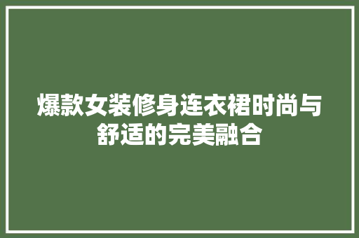 爆款女装修身连衣裙时尚与舒适的完美融合