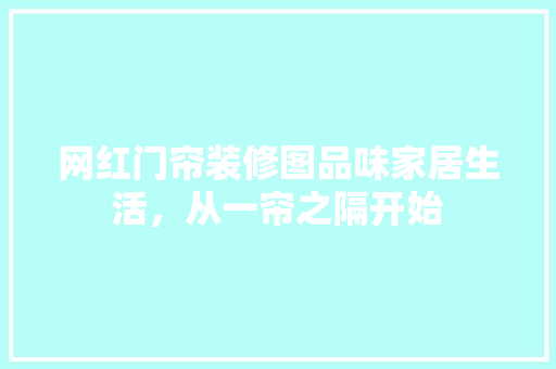 网红门帘装修图品味家居生活，从一帘之隔开始