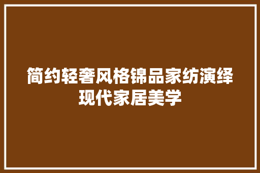 简约轻奢风格锦品家纺演绎现代家居美学