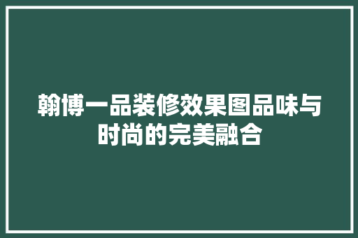 翰博一品装修效果图品味与时尚的完美融合