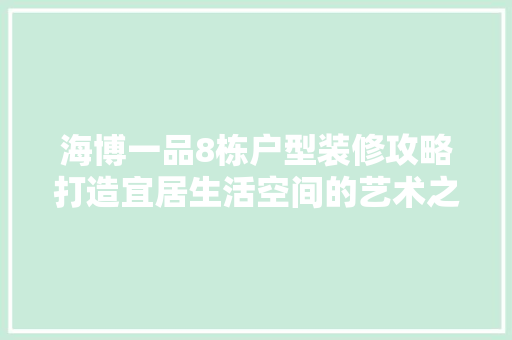 海博一品8栋户型装修攻略打造宜居生活空间的艺术之旅