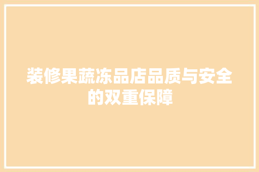 装修果蔬冻品店品质与安全的双重保障