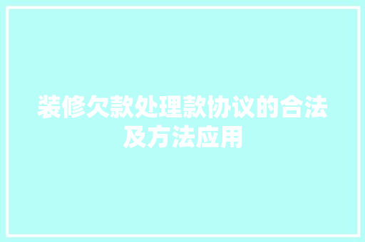装修欠款处理款协议的合法及方法应用