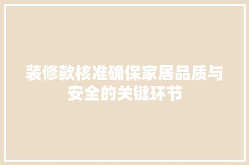 装修款核准确保家居品质与安全的关键环节