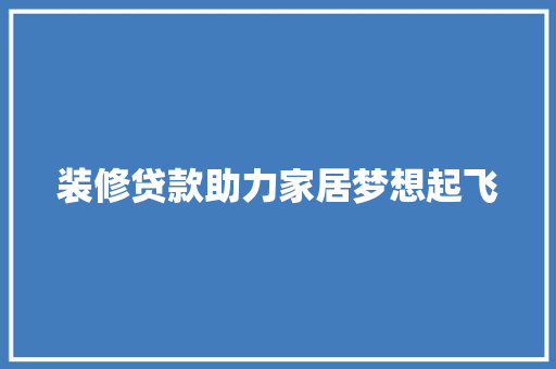 装修贷款助力家居梦想起飞
