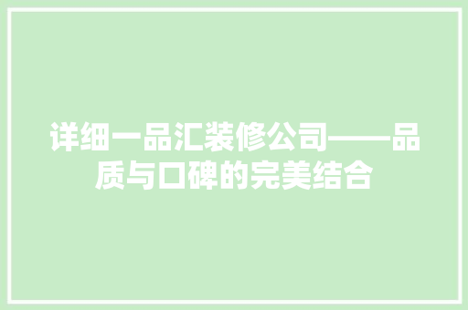 详细一品汇装修公司——品质与口碑的完美结合