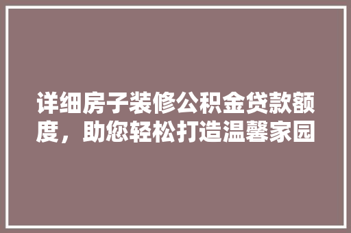 详细房子装修公积金贷款额度，助您轻松打造温馨家园