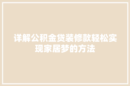 详解公积金贷装修款轻松实现家居梦的方法