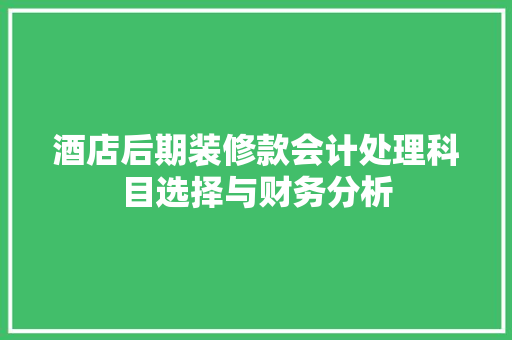 酒店后期装修款会计处理科目选择与财务分析