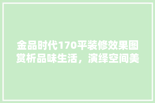 金品时代170平装修效果图赏析品味生活，演绎空间美学