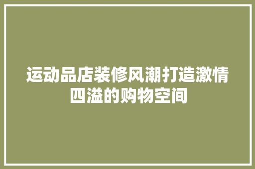 运动品店装修风潮打造激情四溢的购物空间
