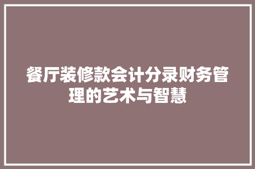 餐厅装修款会计分录财务管理的艺术与智慧