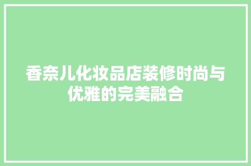 香奈儿化妆品店装修时尚与优雅的完美融合