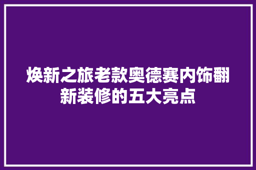 焕新之旅老款奥德赛内饰翻新装修的五大亮点