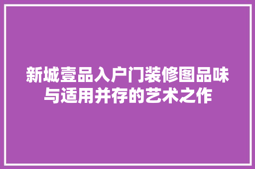 新城壹品入户门装修图品味与适用并存的艺术之作