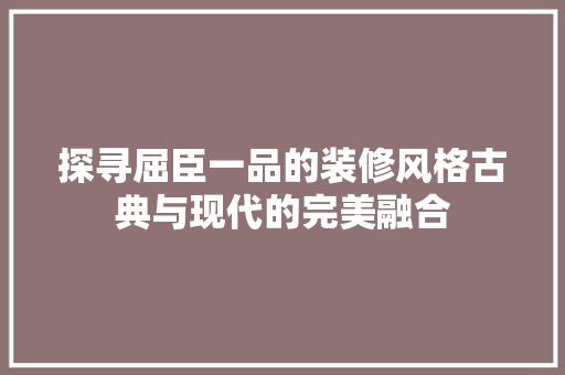 探寻屈臣一品的装修风格古典与现代的完美融合