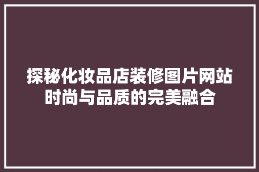 探秘化妆品店装修图片网站时尚与品质的完美融合