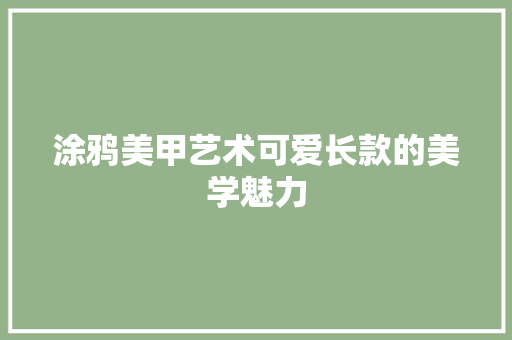 涂鸦美甲艺术可爱长款的美学魅力