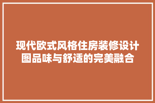 现代欧式风格住房装修设计图品味与舒适的完美融合  第1张