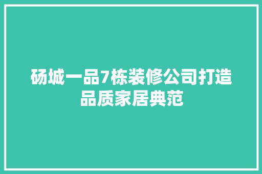 砀城一品7栋装修公司打造品质家居典范