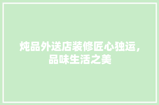 炖品外送店装修匠心独运，品味生活之美