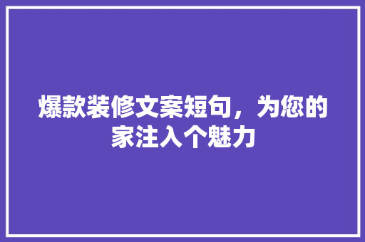 爆款装修文案短句，为您的家注入个魅力