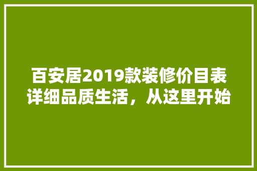 百安居2019款装修价目表详细品质生活，从这里开始