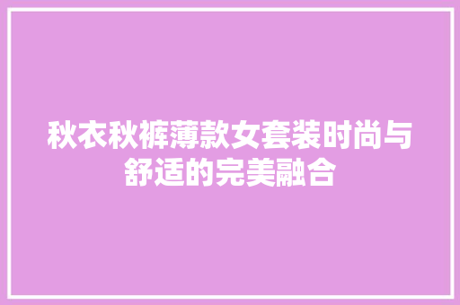 秋衣秋裤薄款女套装时尚与舒适的完美融合