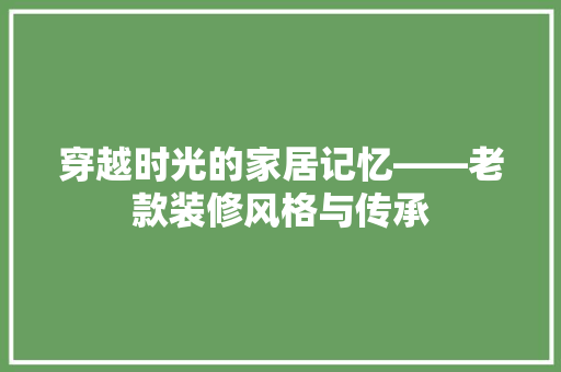 穿越时光的家居记忆——老款装修风格与传承  第1张