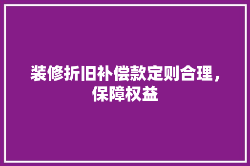 装修折旧补偿款定则合理，保障权益