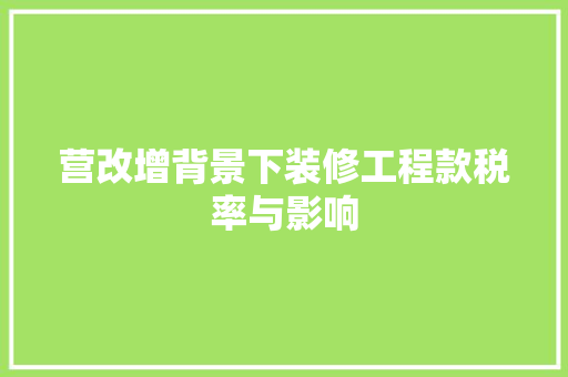 营改增背景下装修工程款税率与影响