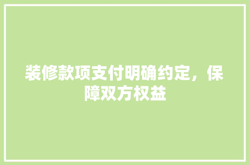 装修款项支付明确约定，保障双方权益