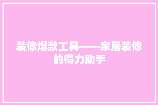 装修爆款工具——家居装修的得力助手